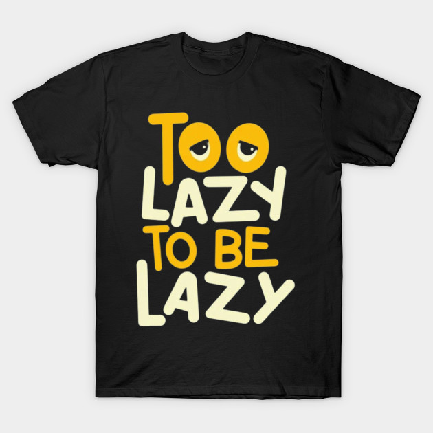 Too Lazy To Be Lazy by Ayafr Designs